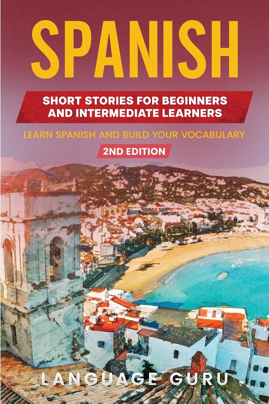 Spanish Short Stories for Beginners and Intermediate Learners: Learn Spanish and Build Your Vocabulary (2nd Edition)