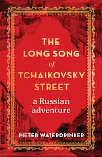 The Long Song Of Tchaikovsky Street: A Russian Adventure by Pieter Waterdrinker