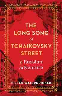 The Long Song Of Tchaikovsky Street: A Russian Adventure by Pieter Waterdrinker