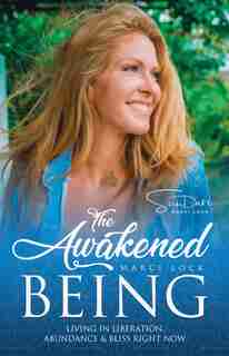 The Awakened Being: Living in Liberation, Abundance and Bliss Right Now by Marci Lock