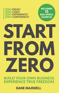 Start From Zero: Build Your Own Business and Experience True Freedom