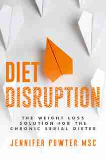 Diet Disruption: The Weight Loss Solution For The Chronic Serial Dieter by Jennifer Powter