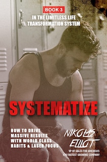 Systematize - Book 3 in The Limitless Life Transformation System: How To Drive Massive Results With World Class Habits