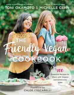 The Friendly Vegan Cookbook: 100 Essential Recipes To Share With Vegans And Omnivores Alike by Michelle Cehn