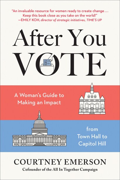 After You Vote: A Woman's Guide To Making An Impact, From Town Hall To Capitol Hill by Courtney Emerson