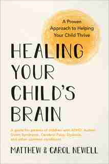 Healing Your Child's Brain: A Proven Approach To Helping Your Child Thrive by Matthew Newell