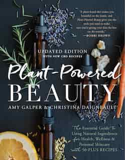 Plant-powered Beauty, Updated Edition: The Essential Guide To Using Natural Ingredients For Health, Wellness, And Personal Skincare (with by Amy Galper