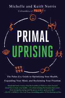 Primal Uprising: The Paleo F(x) Guide To Optimizing Your Health, Expanding Your Mind, And Reclaiming Your Freedom by Michelle Norris