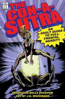 The Con-a-sutra: A Guide To Full-frontal Nerdity by Balls Xxxavier