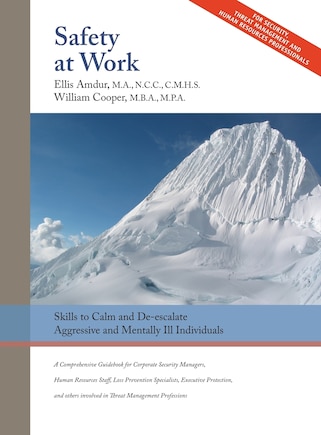 Safety At Work: Skills to Calm and De-escalate Aggressive & Mentally Ill Individuals: For All Involved in Threat Assessment & Threat Management