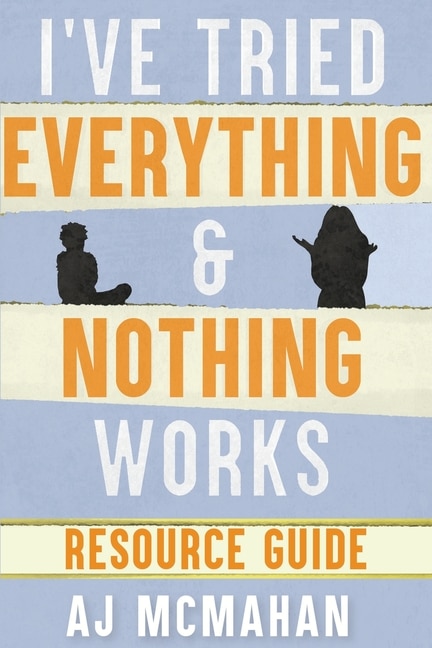 Front cover_I've Tried Everything & Nothing Works Resource Guide