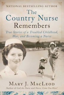 The Country Nurse Remembers: True Stories of a Troubled Childhood, War, and Becoming a Nurse (The Country Nurse Series, Book Three)