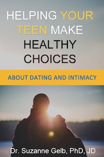 Front cover_Helping Your Teen Make Healthy Choices About Dating & Intimacy