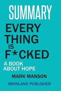 SUMMARY: EVERY THING IS F*CKED: A BOOK ABOUT HOPE MARK MANSON