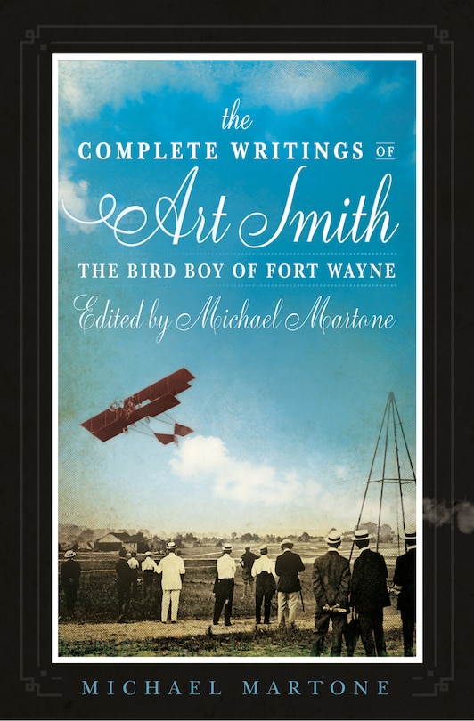Front cover_The Complete Writings Of Art Smith, The Bird Boy Of Fort Wayne, Edited By Michael Martone