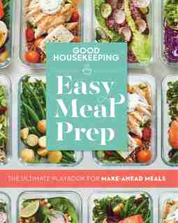 Good Housekeeping Easy Meal Prep: The Ultimate Playbook For Make-ahead Meals de Good Housekeeping