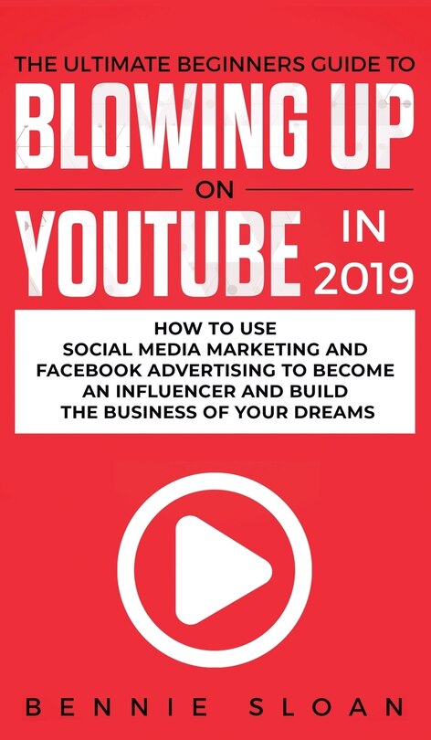 Front cover_The Ultimate Beginners Guide to Blowing Up on YouTube in 2019