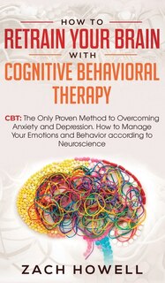 Front cover_How to Retrain Your Brain with Cognitive Behavioral Therapy