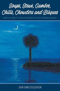 Front cover_Soups, Stews, Gumbos, Chilis, Chowders and Bisques - courtesy of some of the finest restaurants in the South Carolina Lowcountry