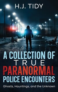 Front cover_A Collection of True Paranormal Police Encounters
