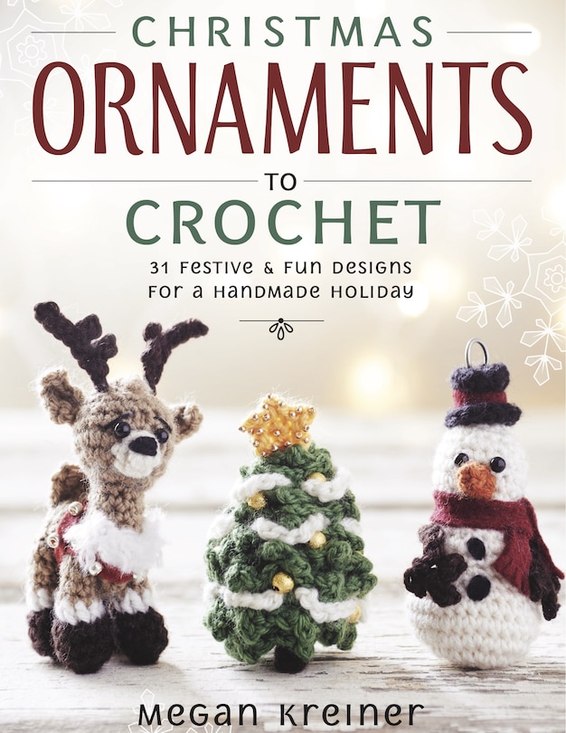 Christmas Ornaments to Crochet: 31 Festive and Fun-to-Make Designs for a Handmade Holiday