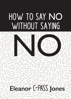 Front cover_How To Say No Without Saying No