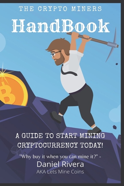 Couverture_The Crypto Miners Handbook, A Guide To Start Mining Cryptocurrency Today! Lets Mine Coins