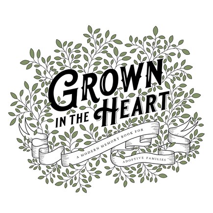 Grown In The Heart: A Modern Memory Book For Adoptive Families