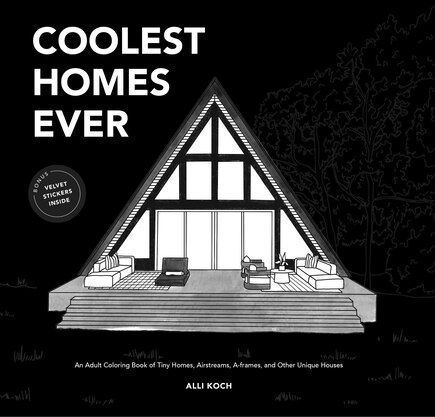 Coolest Homes Ever: An Adult Coloring Book Of Tiny Homes, Airstreams, A-frames, And Other Unique Houses