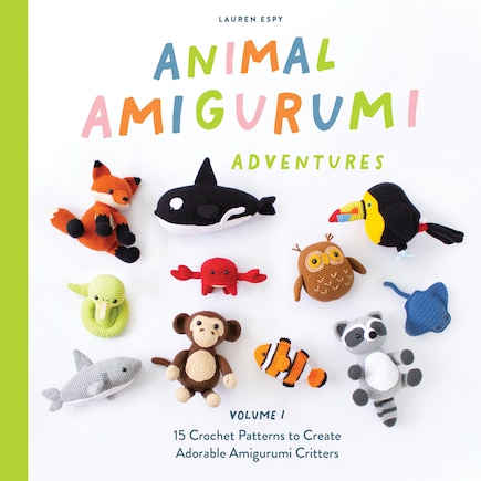 Animal Amigurumi Adventures Vol. 1: 15 Crochet Patterns To Create Adorable Amigurumi Critters