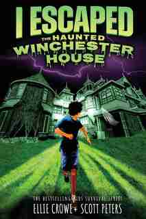 I Escaped The Haunted Winchester House: A Haunted House Survival Story by Scott Peters