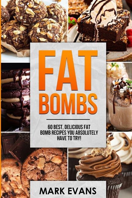 Fat Bombs: 60 Best, Delicious Fat Bomb Recipes You Absolutely Have To Try! (volume 1)