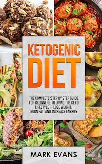 Ketogenic Diet: The Complete Step by Step Guide for Beginner's to Living the Keto Life Style - Lose Weight, Burn Fat, Increase Energy (Ketogenic Diet Series) (Volume 1)