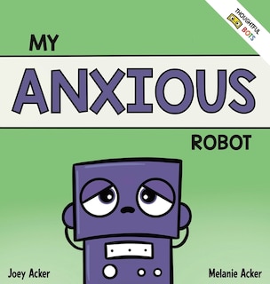 My Anxious Robot: A Children's Social Emotional Book About Managing Feelings of Anxiety