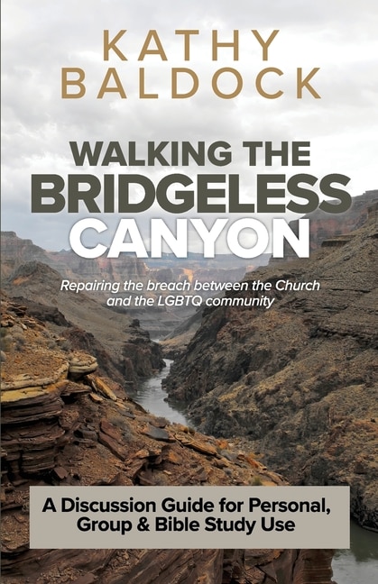 Walking the Bridgeless Canyon: Repairing the breach between the Church and the LGBT community: A Discussion Guide for Personal, Group & Bible Study Use