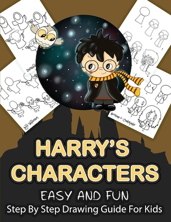 Harry's Character Step By Step Drawing Guide For Kids: Over 25 Easy And Fun Harry Potter Characters To Draw And Colour