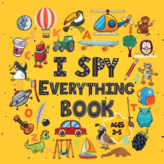 I Spy Everything Book Ages 2-5: A Fun I Spy And Guessing Game For Kids Age 2-5 Year Olds Featuring Over 100 Cute Images For Kids, T