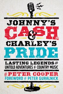 Johnny's Cash And Charley's Pride: Lasting Legends And Untold Adventures In Country Music