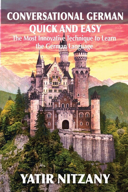 Conversational German Quick And Easy: The Most Advanced Revolutionary Technique To Learn German Language