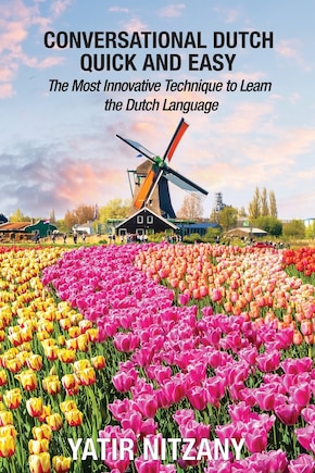 Conversational Dutch Quick And Easy: The Most Innovative Technique To Learn The Dutch Language