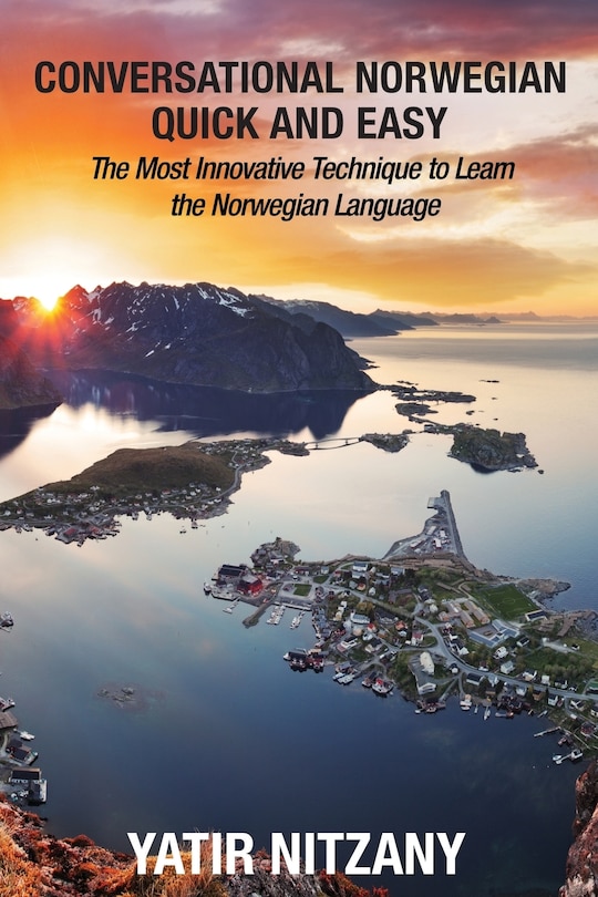 Conversational Norwegian Quick And Easy: The Most Innovative Technique To Learn The Norwegian Language