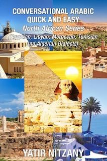 Conversational Arabic Quick And Easy - North African Dialects: Egyptian Arabic, Libyan Arabic, Moroccan Dialect, Tunisian Dialect, Algerian Dialect.
