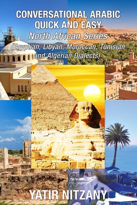 Conversational Arabic Quick And Easy - North African Dialects: Egyptian Arabic, Libyan Arabic, Moroccan Dialect, Tunisian Dialect, Algerian Dialect.