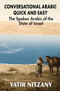 Conversational Arabic Quick And Easy: The Spoken Arabic Of The State Of Israel