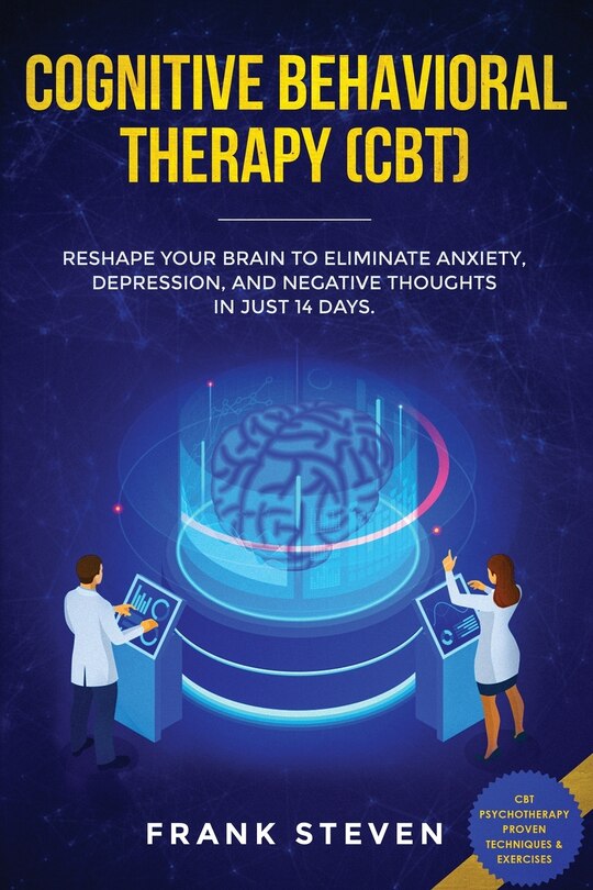 Cognitive Behavioral Therapy (cbt): Reshape Your Brain To Eliminate Anxiety, Depression, And Negative Thoughts In Just 14 Days: Cbt Psy