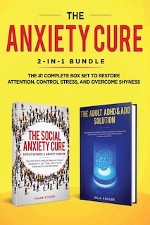 The Anxiety Cure: 2-in-1 Bundle: Social Anxiety Cure + Adult ADHD & ADD Solution - The #1 Complete Box Set to Restore Attention, Control Stress, and Overcome Shyness