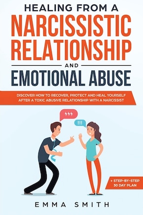 Healing from A Narcissistic Relationship and Emotional Abuse: Discover How to Recover, Protect and Heal Yourself after a Toxic Abusive Relationship with a Narcissist