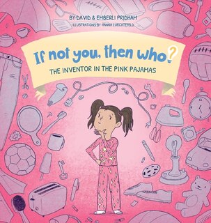Front cover_The Inventor in the Pink Pajamas Book 1 in the If Not You, Then Who? series that shows kids 4-10 how ideas become useful inventions (Small Hard Cover)