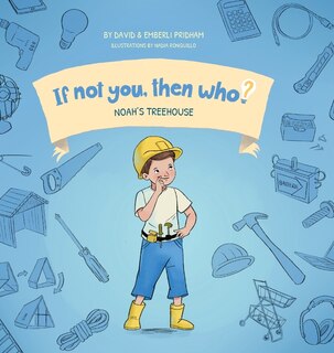 Front cover_Noah's Treehouse Book 2 in the If Not You Then Who? series that shows kids 4-10 how ideas become useful inventions (Small Hard Cover)