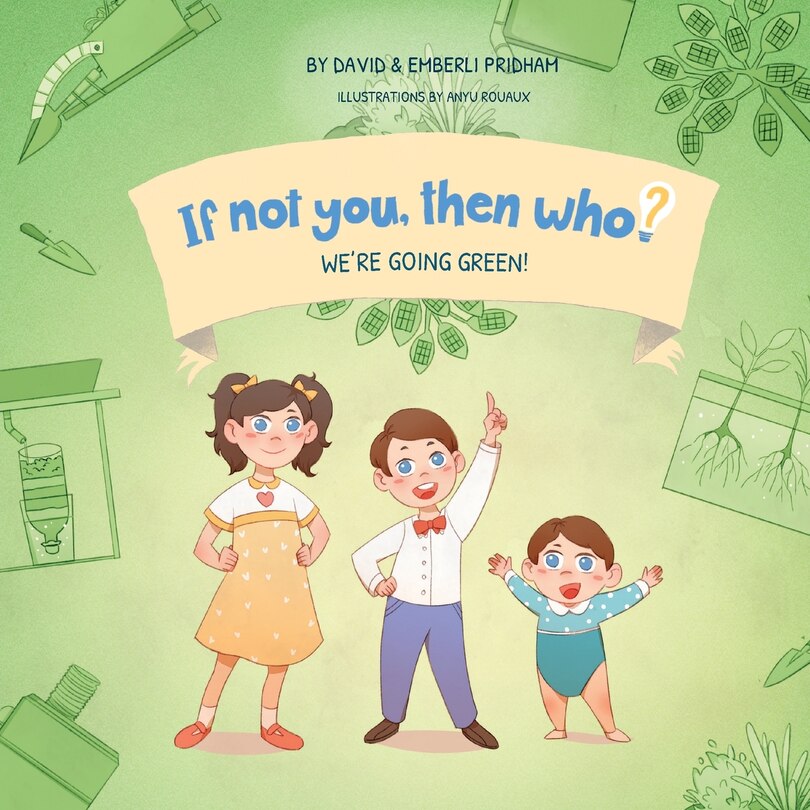Couverture_We're Going Green! Book 4 in the If Not You Then Who? Series that teaches kids 4-10 how ideas materialize into useful inventions (Small Paperback)